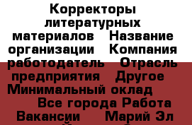 Корректоры литературных материалов › Название организации ­ Компания-работодатель › Отрасль предприятия ­ Другое › Минимальный оклад ­ 20 000 - Все города Работа » Вакансии   . Марий Эл респ.,Йошкар-Ола г.